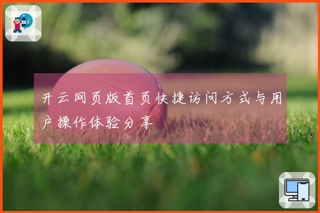 开云网页版首页快捷访问方式与用户操作体验分享
