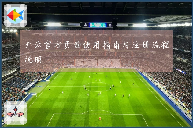 开云官方页面使用指南与注册流程说明